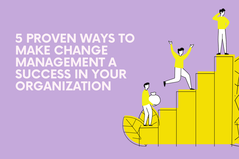 5 Proven Ways to Make Change Management a Success in your Organization
